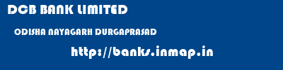 DCB BANK LIMITED  ODISHA NAYAGARH DURGAPRASAD   banks information 